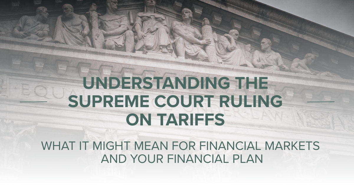 Understanding the Supreme Court Ruling on Tariffs | What It Might Mean for Markets and Your Financial Plan